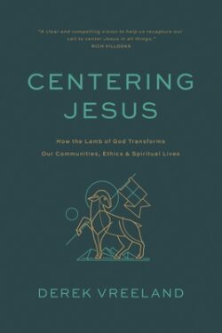 Centering Jesus: How the Lamb of God Transforms Our Communities, Ethics, and Spiritual Lives