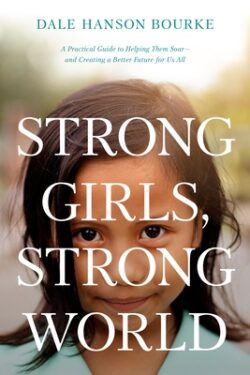 Strong Girls, Strong World: A Practical Guide to Helping Them Soar--And Creating a Better Future for Us All