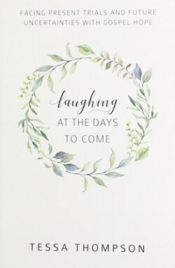 Laughing at the Days to Come: Facing Present Trials and Future Uncertainties with Gospel Hope