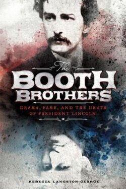 The Booth Brothers: Drama, Fame, and the Death of President Lincoln