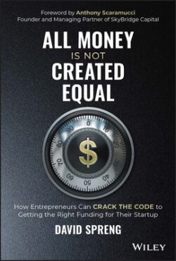 All Money Is Not Created Equal: How Entrepreneurs Can Crack the Code to Getting the Right Funding for Their Startup