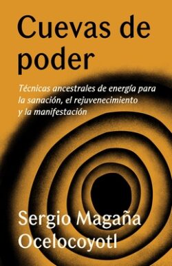 Cuevas de Poder: Técnicas Ancestrales de Energía Para La Sanación, El Rejuvenecimiento Y La Manifestación / Caves of Power: Ancient Energy Techniques: