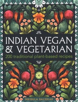 Indian Vegan & Vegetarian: 200 Traditional Plant-Based Recipes