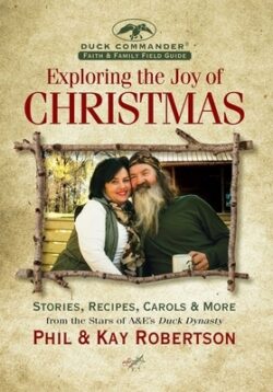 Exploring the Joy of Christmas: A Duck Commander Faith and Family Field Guide: Stories, Recipes, Carols & More