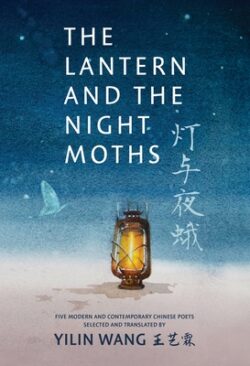 The Lantern and the Night Moths: Five Modern and Contemporary Chinese Poets in Translation