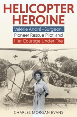 Helicopter Heroine: Valérie André--Surgeon, Pioneer Rescue Pilot, and Her Courage Under Fire