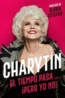 Charytín  (Spanish Edition): El Tiempo Pasa. . . ¡Pero Yo No!