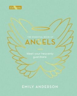 The Essential Book of Angels: Meet Your Heavenly Guardians
