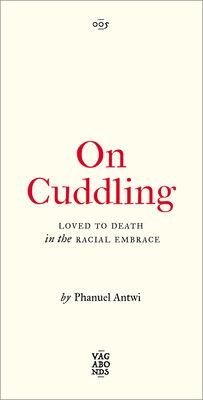 On Cuddling: Loved to Death in the Racial Embrace Volume 5