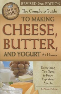 The Complete Guide to Making Cheese, Butter, and Yogurt at Home: Everything You Need to Know Explained Simply Revised 2nd Edition