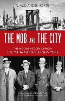 The Mob and the City: The Hidden History of How the Mafia Captured New York