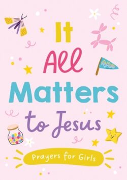 It All Matters to Jesus (Girls): Prayers for Girls