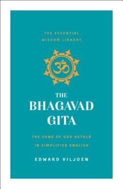 The Bhagavad Gita: The Song of God Retold in Simplified English (the Essential Wisdom Library)