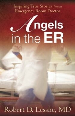 Angels in the Er: Inspiring True Stories from an Emergency Room Doctor Volume 1