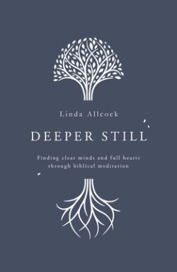 Deeper Still: Finding Clear Minds and Full Hearts Through Biblical Meditation