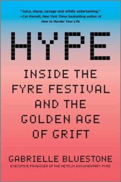 Hype: Inside the Fyre Festival and the Golden Age of Grift