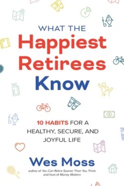 What the Happiest Retirees Know: 10 Habits for a Healthy, Secure, and Joyful Life