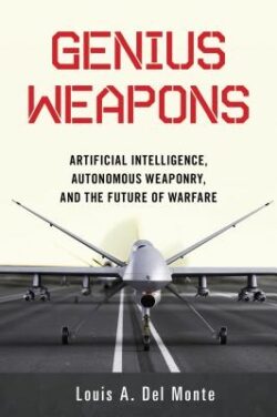 Genius Weapons: Artificial Intelligence, Autonomous Weaponry, and the Future of Warfare