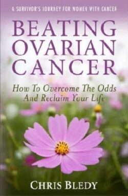 Beating Ovarian Cancer: How to Overcome the Odds and Reclaim Your Life
