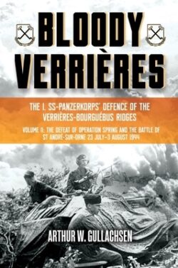 Bloody Verrières: The I. Ss-Panzerkorps Defence of the Verrières-Bourguebus Ridges: Volume II: The Defeat of Operation Spring and the Battles of Tilly