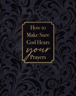 How to Make Sure God Hears Your Prayers