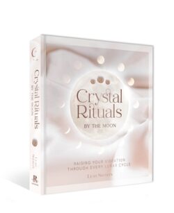 Crystal Rituals by the Moon: Raising Your Vibration Through Every Cycle
