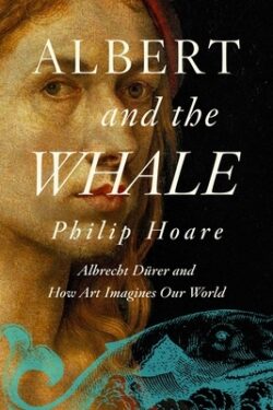 Albert and the Whale: Albrecht D?er and How Art Imagines Our World