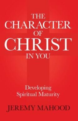 The Character of Christ in You: Developing Spiritual Maturity