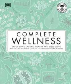 Complete Wellness: Enjoy Long-Lasting Health and Well-Being with More Than 800 Natural Remedies