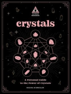 Crystals: An in Focus Workbook: A Personal Guide to the Power of Crystals