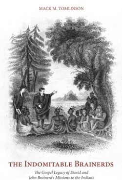 The Indomitable Brainerds: The Gospel Legacy of David and John Brainerd's Mission to the Indians