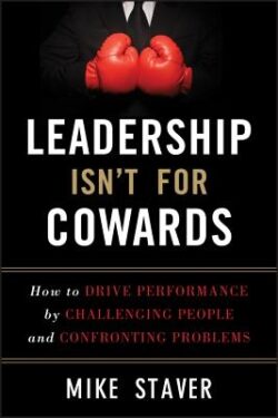 Leadership Isn't for Cowards: How to Drive Performance by Challenging People and Confronting Problems