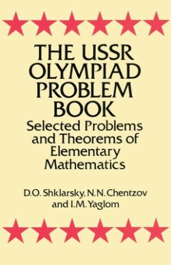 The USSR Olympiad Problem Book: Selected Problems and Theorems of Elementary Mathematics