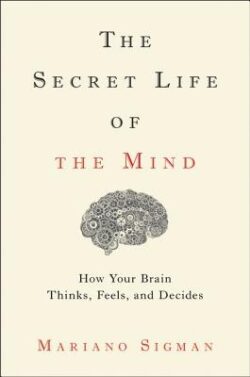 The Secret Life of the Mind: How Your Brain Thinks, Feels, and Decides