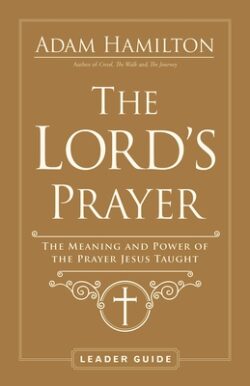 The Lord's Prayer Leader Guide: The Meaning and Power of the Prayer Jesus Taught