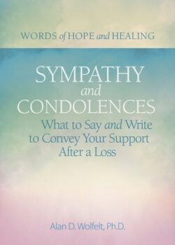 Sympathy & Condolences: What to Say and Write to Convey Your Support After a Loss