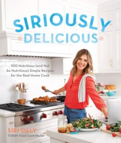 Siriously Delicious: 100 Nutritious (and Not So Nutritious) Simple Recipes for the Real Home Cook