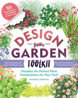 Design-Your-Garden Toolkit: Visualize the Perfect Plant Combinations for Your Yard; Step-By-Step Guide with Profiles of 128 Popular Plants, Reusab