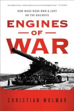 Engines of War: How Wars Were Won & Lost on the Railways