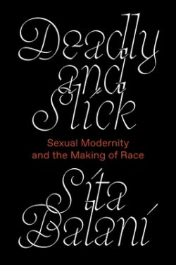 Deadly and Slick: Sexual Modernity and the Making of Race