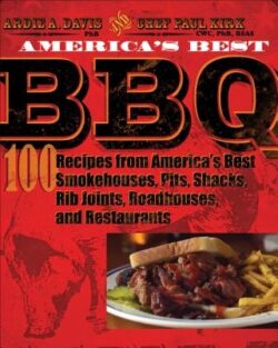 America's Best BBQ: 100 Recipes from America's Best Smokehouses, Pits, Shacks, Rib Joints, Roadhouses, and Restaurants