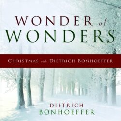 Wonder of Wonders: Christmas with Dietrich Bonhoeffer