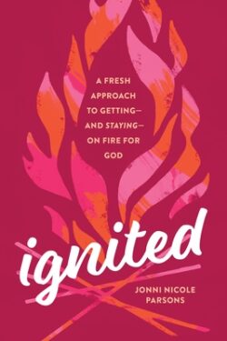 Ignited: A Fresh Approach to Getting--And Staying--On Fire for God