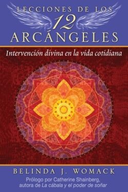 Lecciones de Los 12 Arcángeles: Intervención Divina En La Vida Cotidiana
