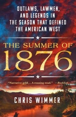 The Summer of 1876: Outlaws, Lawmen, and Legends in the Season That Defined the American West