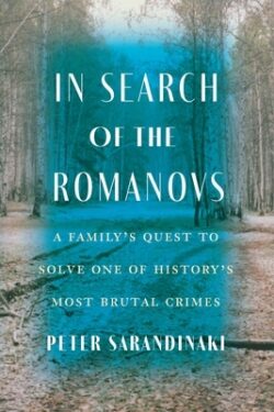 In Search of the Romanovs: A Family's Quest to Solve One of History's Most Brutal Crimes