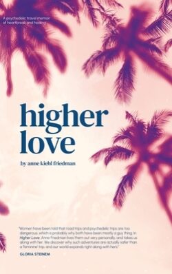Higher Love: A Psychedelic Travel Memoir of Heartbreak and Healing