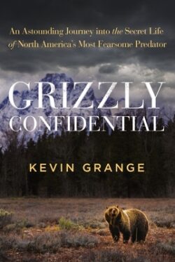 Grizzly Confidential: An Astounding Journey Into the Secret Life of North America's Most Fearsome Predator