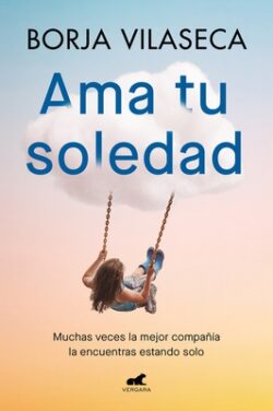 AMA Tu Soledad: Muchas Veces La Mejor Compa??a La Encuentras Estando Solo / Love Your Solitude