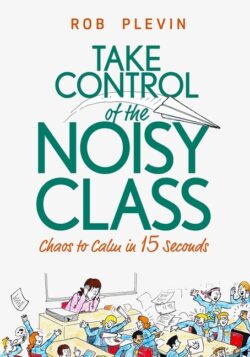 Take Control of the Noisy Class: Chaos to Calm in 15 Seconds (Super-effective classroom management strategies for teachers in today's toughest classro